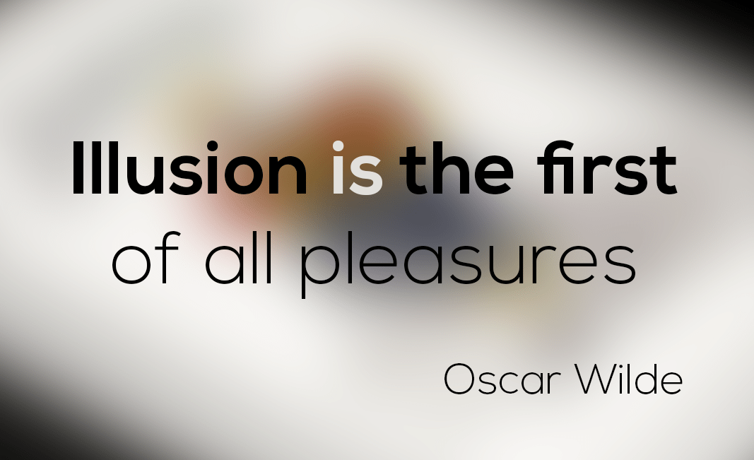 Illusion is the first of all pleasures