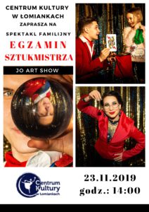 Egzamin Sztukmistrza spektakl familijny JO ART SHOW @ Centrum Kultury w Łomiankach  |  |  | 