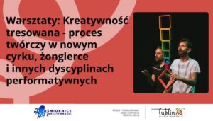 Warsztaty: Kreatywność tresowana - proces twórczy w nowym cyrku, żonglerce i innych dyscyplinach @ Lublin | | |