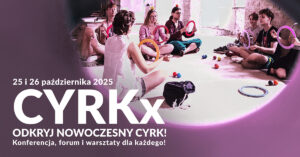 CYRKx - konferencja, forum, warsztaty @ Dom Kultury Dorożkarnia | | |